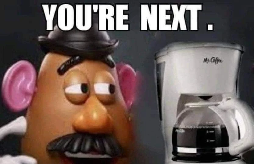 Mr. Potato Head glaring at a Mr. Coffee coffee maker with caption 'You're next'