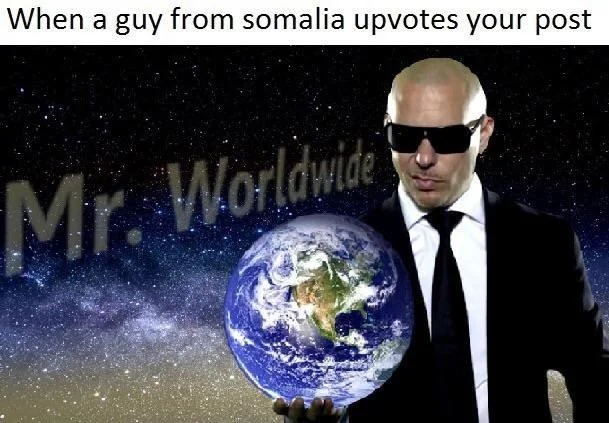 Mr. Worldwide image captioned 'When a guy from somalia upvotes your post.'