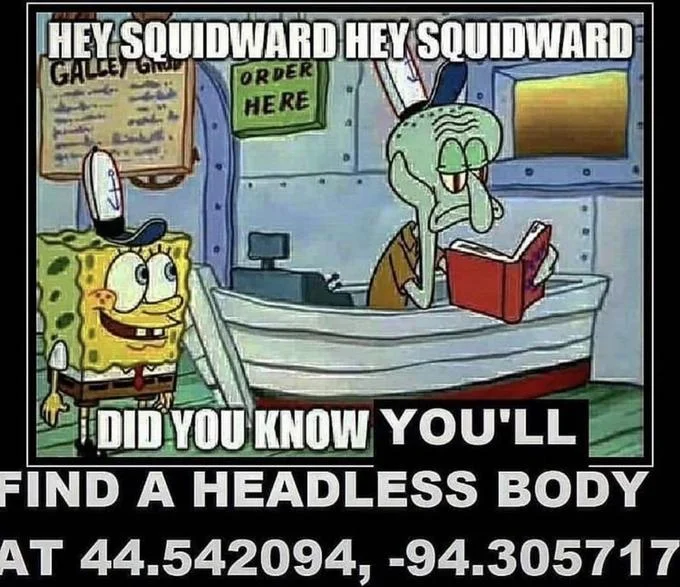 Murder Coordinates — SpongeBob and Squidward meme reporting GPS coordinates for a headless body.