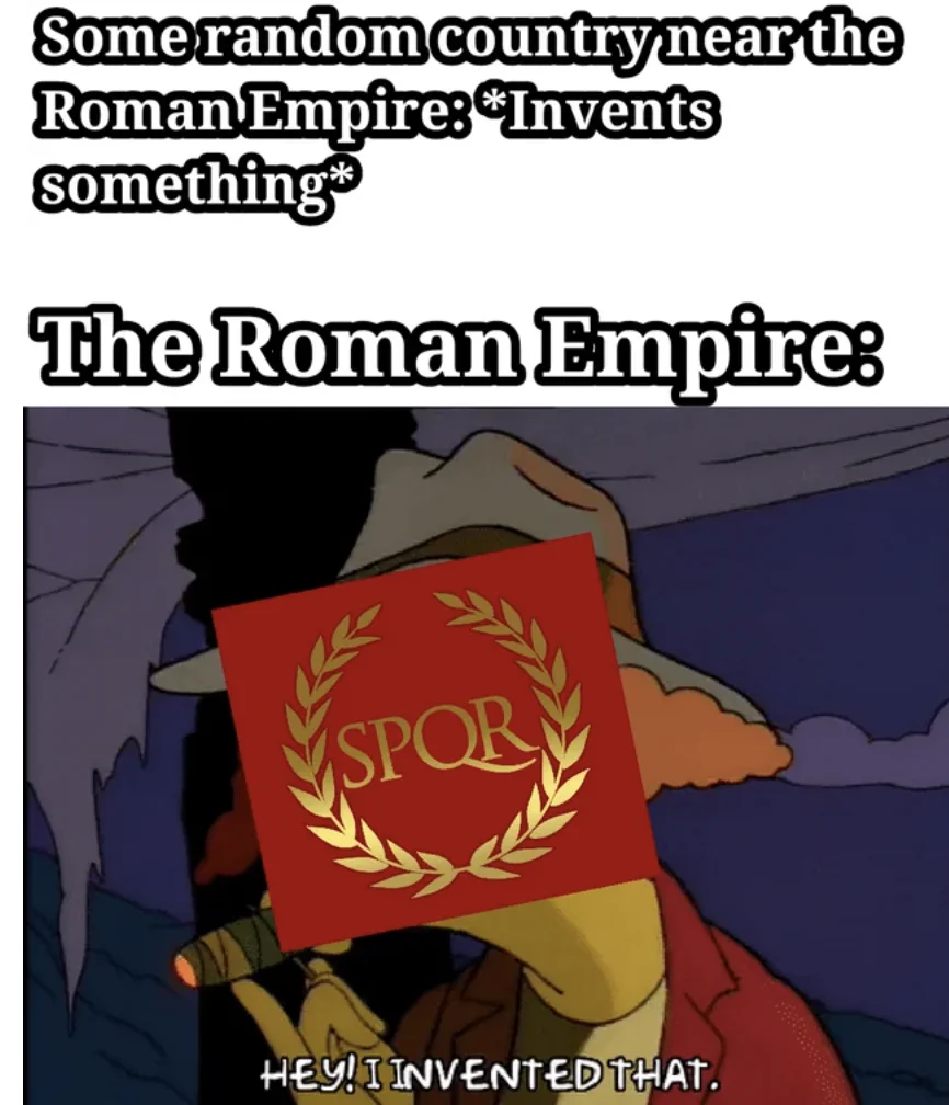 My Roman Empire — Anime meme showing Roman Empire claiming credit for nearby civilizations' inventions.
