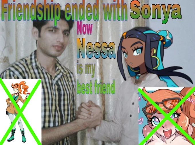 Friendship ended with Sonia now Nessa is my best friend meme