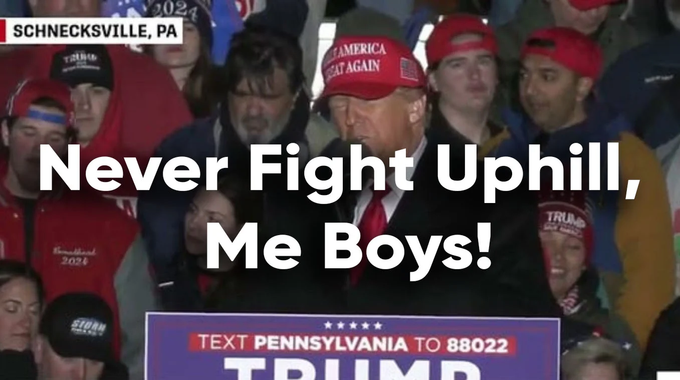 Donald Trump at a Schnecksville, PA rally with overlay text 'Never Fight Uphill, Me Boys!'