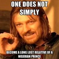 Nigerian Scams — The 'One Does Not Simply' Boromir meme captioned 'ONE DOES NOT SIMPLY BECOME A LONG LOST RELATIVE OF A NIGERIAN PRINCE.'