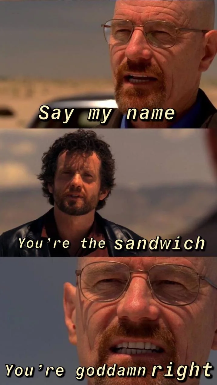 Niggas Call Me "The Sandwich" — Breaking Bad 'Say my name' three-panel meme replacing Heisenberg with 'the sandwich'.