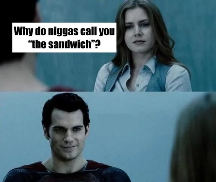 Niggas Call Me "The Sandwich" — Two-panel Man of Steel meme with Lois Lane asking Superman why people call him 'the sandwich'.