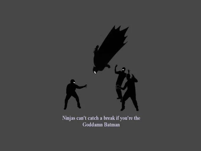 Batman silhouette attacking three ninja silhouettes with the caption 'Ninjas can't catch a break if you're the Goddamn Batman'