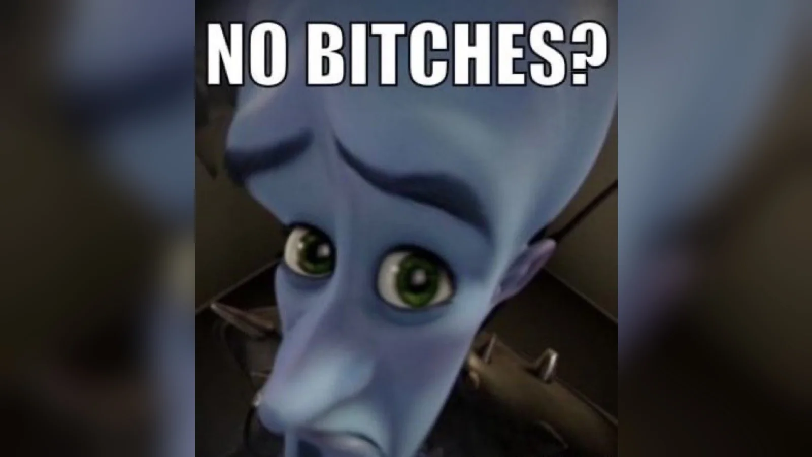 The blue alien Metroman with 'NO BITCHES?' text overlaid showing his shocked and dismayed expression.