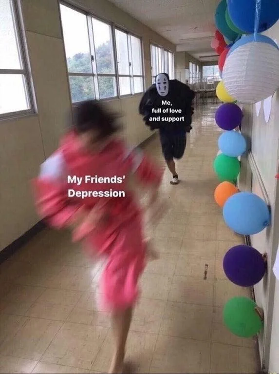 No Face Chasing Chihiro — Meme of No-Face chasing Chihiro captioned 'My Friends' Depression' and 'Me, full of love and support'