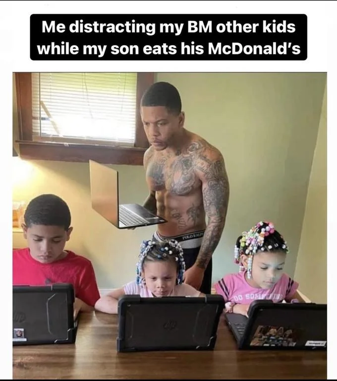 No Mcdonalds For Your Baby Mamas Other Three Kids — Meme showing shirtless tattooed man with three children and caption about distracting baby mama's kids