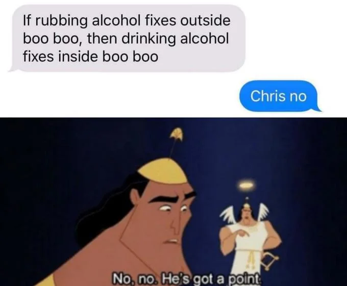 No No He Got a Point — Meme combining rubbing versus drinking alcohol message with Emperor's New Groove 'No, no. He's got a point' scene.