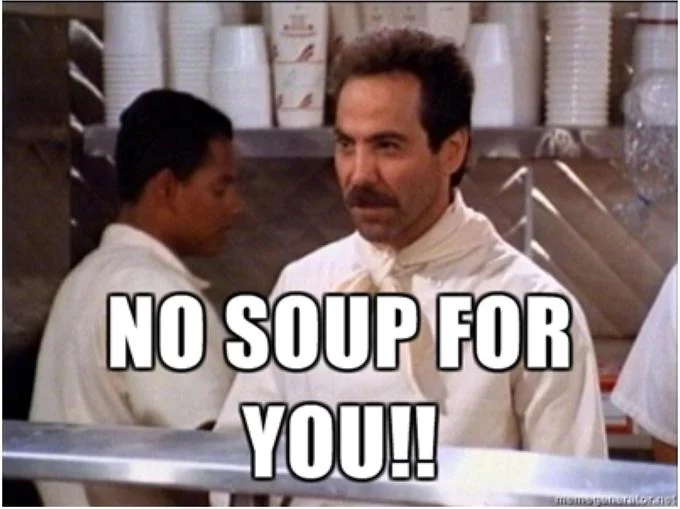No Soup For You Soup Nazi — Image macro featuring the Soup Nazi character in his restaurant kitchen with white text overlay 'NO SOUP FOR YOU!!'