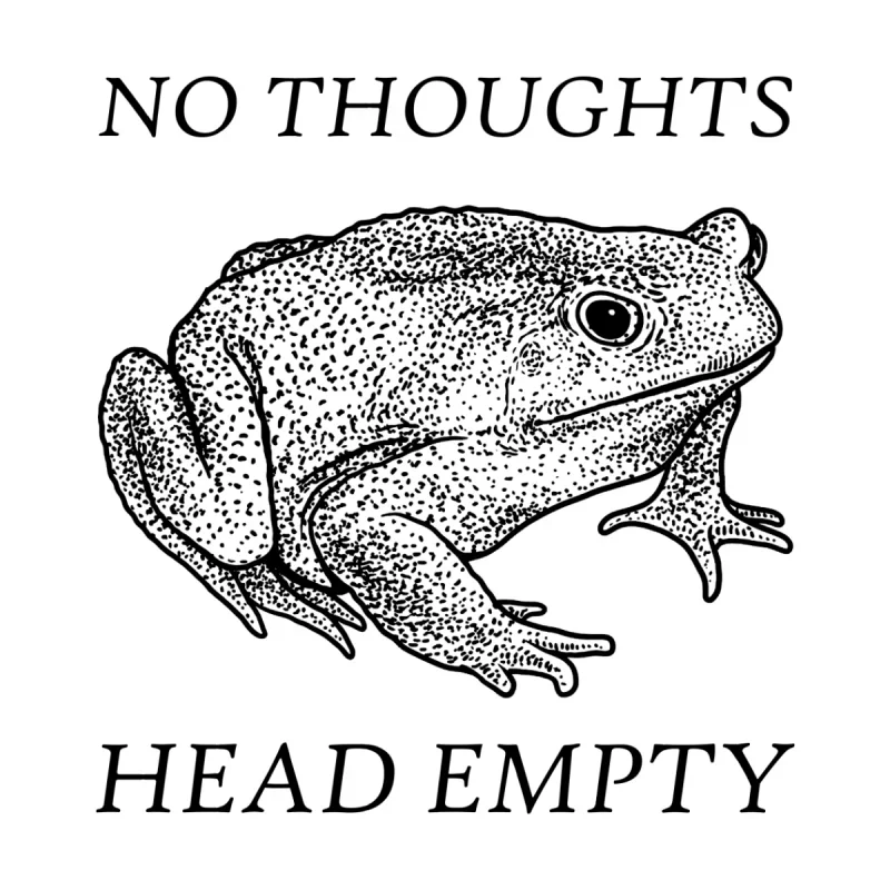 No Thoughts Head Empty — Black and white stipple-style illustration of toad with 'NO THOUGHTS' above and 'HEAD EMPTY' below in bold serif type.