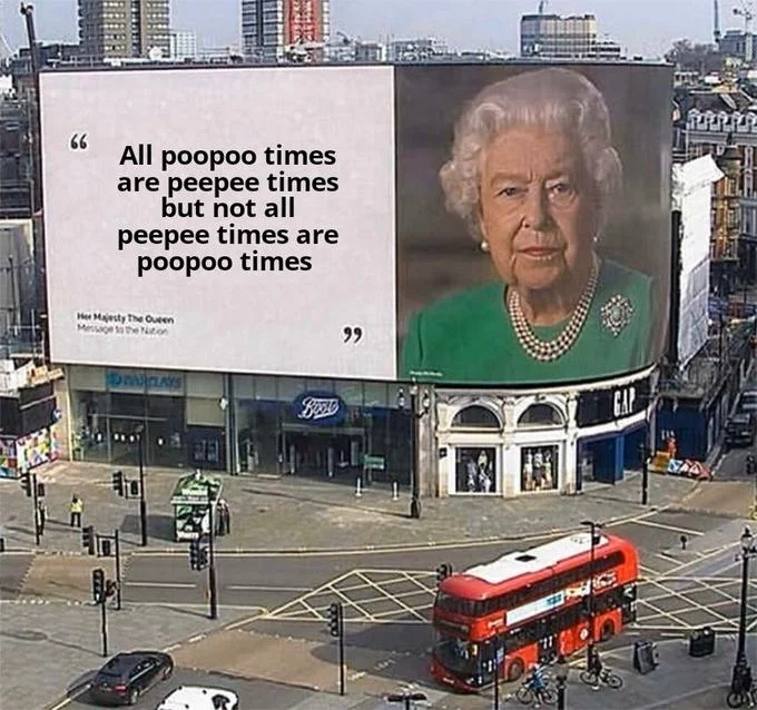 Not All Pee Pee Times Are Poo Poo Times — 66 All poopoo times are peepee times but not all peepee times are poopoo times Her Majesty The Queen Message to the