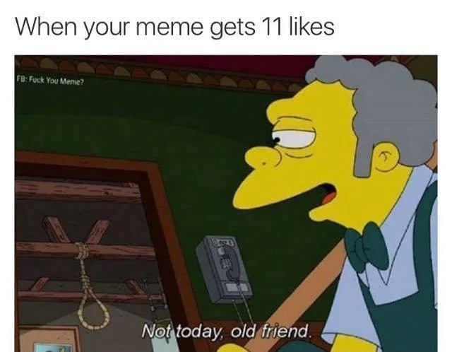 Not Today, Old Friend — Edited Not Today Old Friend meme variation