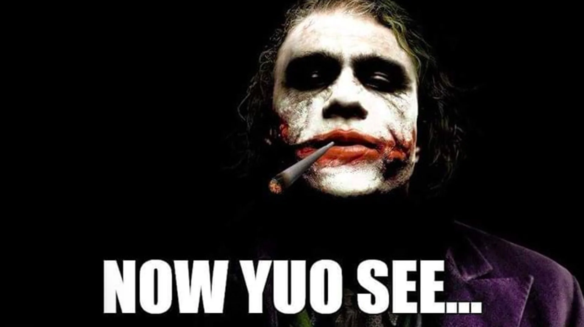 Now Yuo See Yuo — Heath Ledger Joker with caption reading NOW YUO SEE in white text