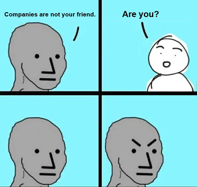 NPC Meme — Clean 4-panel NPC declaring 'Companies are not your friend,' unable to process counter-question.