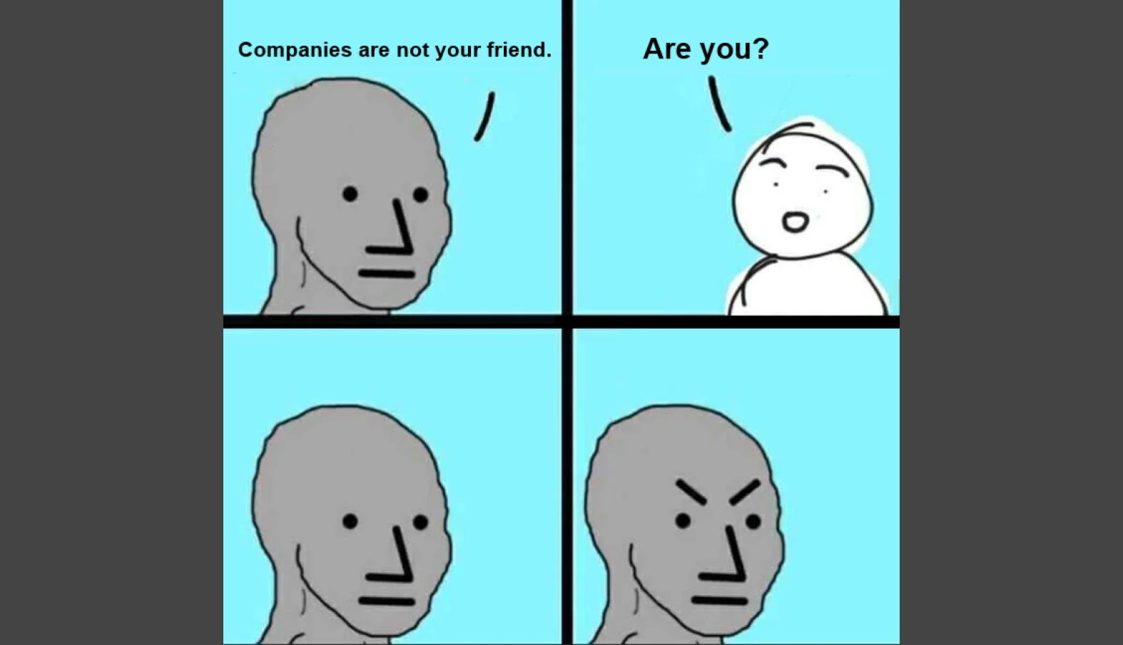 2x2 grid juxtaposing gray NPC Wojak with white Wojak discussing whether 'Companies are not your friend.'