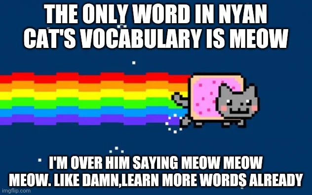 Nyan Cat animation with text joking about cat only knowing word 'meow' and being over it.