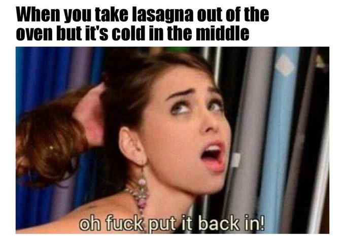 Oh Fuck, Put It Back In — Meme joking about pulling cold lasagna from the oven, over the shocked-woman reaction image.