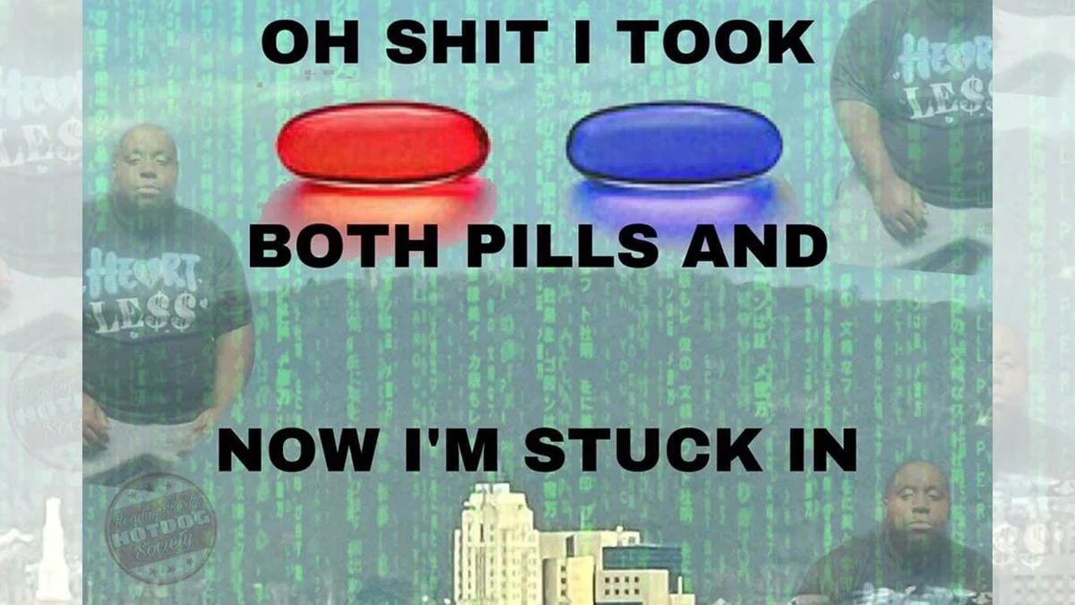 Meme template with red and blue pills over a Matrix-style background and the text 'Oh shit I took both pills and now I'm stuck in'.