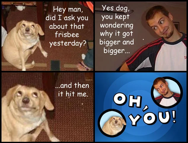 Oh, You — Four panel Oh You meme with a frisbee pun joke between the dog and man