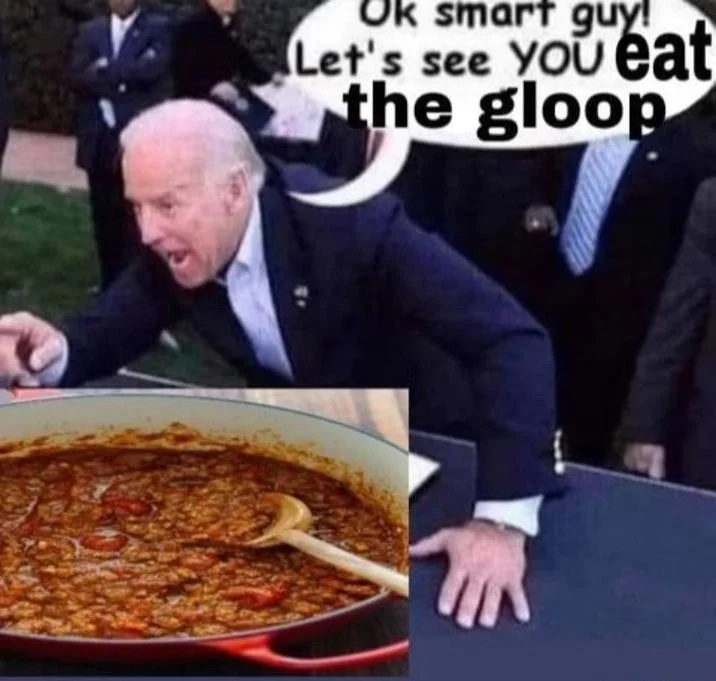 Ok Smart Guy! Let's See YOU Take A Crack At It! — Biden meme remix with speech bubble reading 'Ok smart guy! Let's see YOU eat the gloop' overlaid with a pan