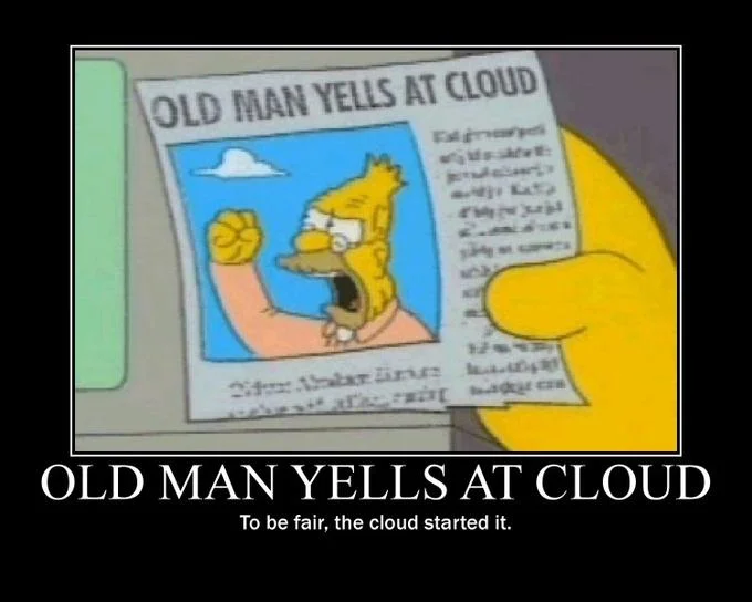 Demotivational poster of the Old Man Yells at Cloud clipping with the caption 'To be fair, the cloud started it.'