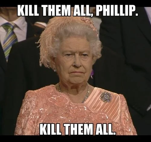 One Is Not Amused — Unamused Queen Elizabeth II meme captioned 'Kill them all, Phillip'