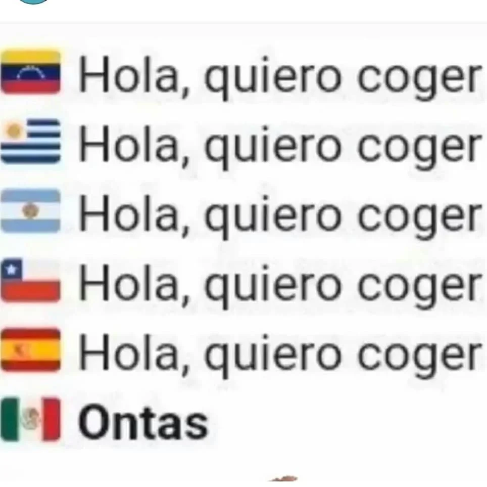 Ontas? — Flags of Spanish-speaking countries saying 'Hola, quiero coger' except Mexico, which says 'Ontas'.