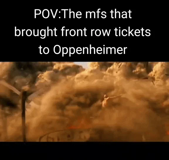 Oppenheimer Front Row Seats — POV meme with 'mfs that bought front row tickets' text over nuclear explosion.