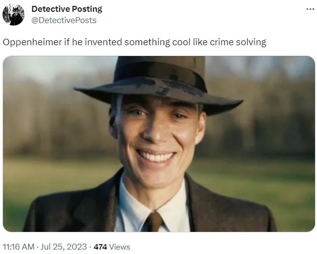 Oppenheimer Smile — Tweet reading 'Oppenheimer if he invented something cool like crime solving' with smiling Oppenheimer
