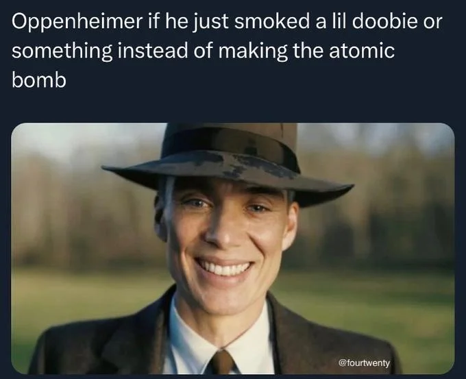 Oppenheimer Smile — Meme reading 'Oppenheimer if he just smoked a lil doobie or something instead of making the atomic bomb' with Oppenheimer smiling