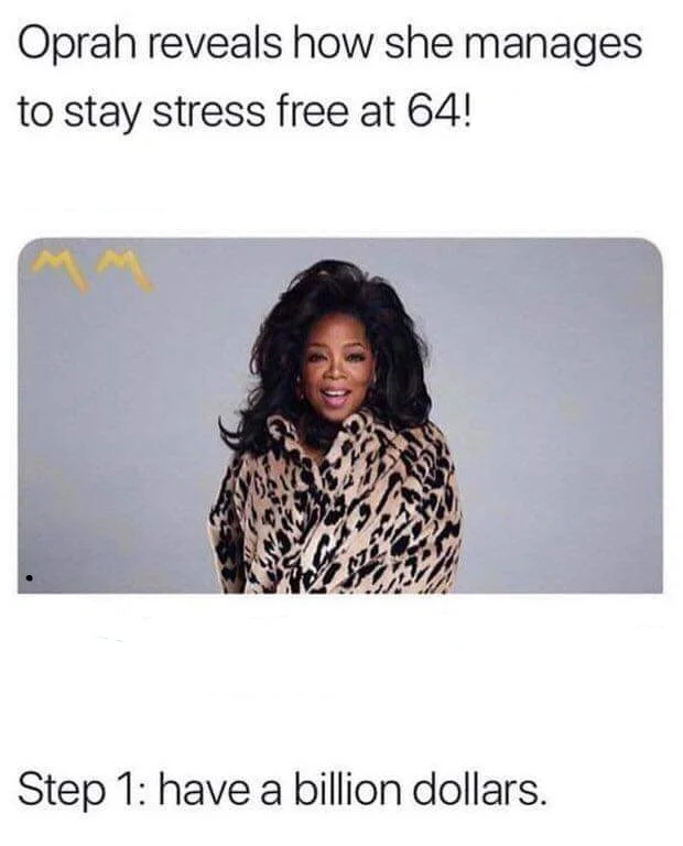 Oprah Winfrey — Oprah stress-free meme with punchline 'Step 1: have a billion dollars'