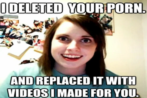Overly Attached Girlfriend — Laina Morris with crazed expression paired with edgy text about deleting boyfriend's private content.