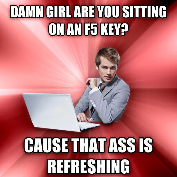 Overly Suave IT Guy meme with F5 refresh key pickup line joke