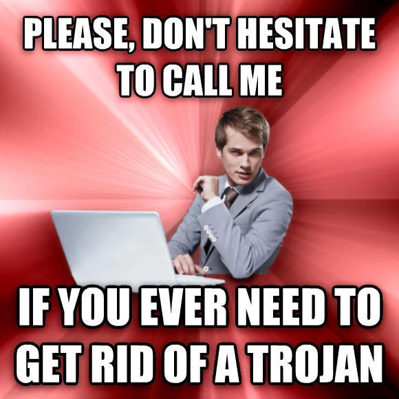 Overly Suave IT Guy meme offering to remove a trojan as innuendo