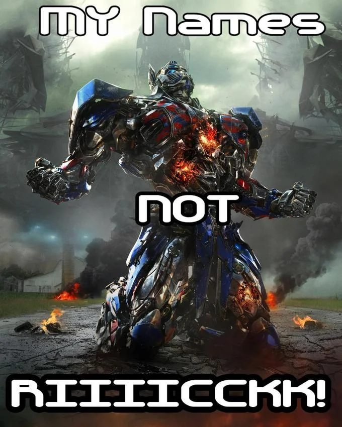 Overly Upset Optimus Prime — Optimus Prime meme captioned 'My name's not Riiiicckk!'