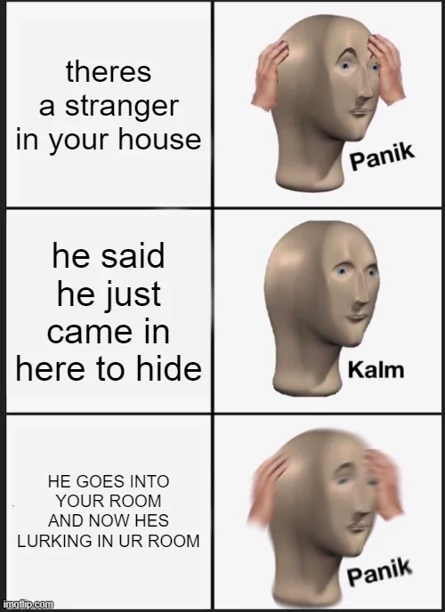 Three-panel Panik Kalm Panik meme with stranger hiding in house scenario escalating into bedroom intrusion