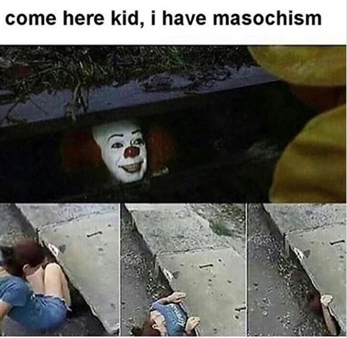 Pennywise The Clown — Pennywise sewer meme captioned come here kid i have masochism