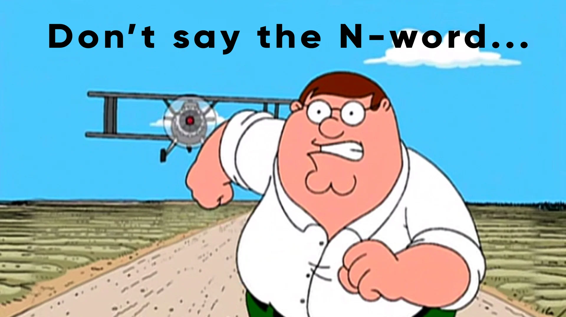 Peter Griffin Saying The N Word — Peter Griffin running from a biplane with caption 'Don't say the N-word...'