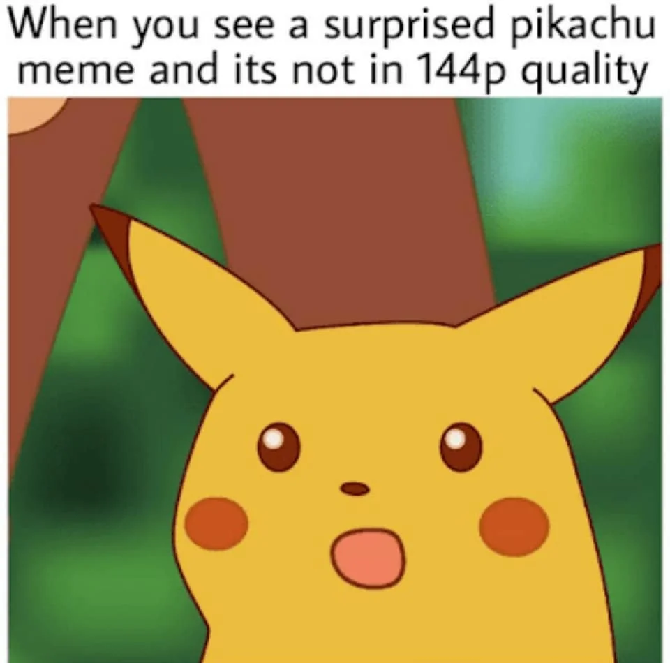 A meme featuring Pikachu's shocked expression with text about seeing a surprised pikachu meme that isn't in low resolution.