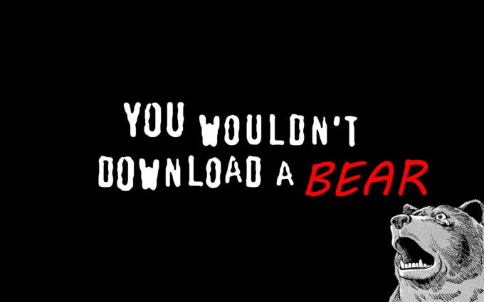 Piracy, It's a Crime — Poster reading 'You Wouldn't Download A Bear' with growling bear graphic