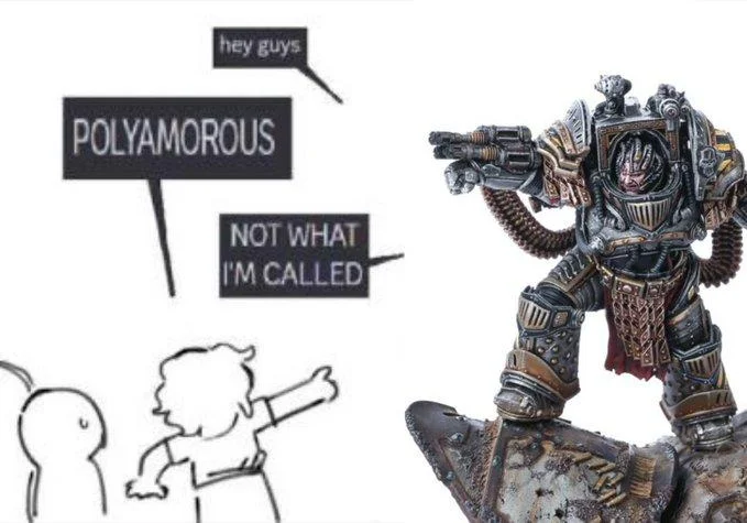 "Polyamorous" "Not What I'm Called" — Warhammer 40K Space Marine replacing the character in the polyamorous meme format