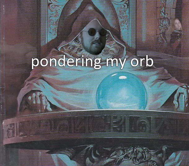 Saruman meme with a sunglasses-wearing man's face edited over the wizard, captioned 'pondering my orb'