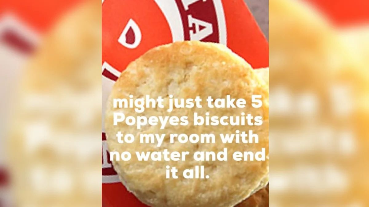 Popeyes biscuit meme reading 'might just take 5 Popeyes biscuits to my room with no water and end it all'