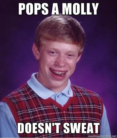 Popped A Molly Im Sweatin — Bad Luck Brian smiling confidently despite text suggesting he shouldn't be affected by the drug reference.