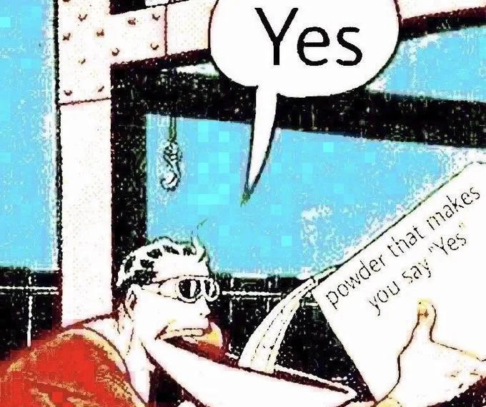 Powder That Makes You Say "Yes" — Deep-fried edit of the classic powder that makes you say Yes meme panel.