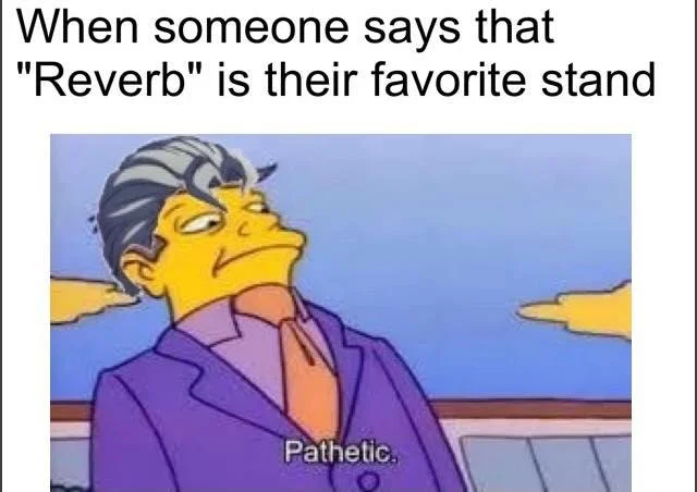 Principal Skinner's "Pathetic" — Skinner Pathetic meme edited as Josuke with caption about Reverb stand