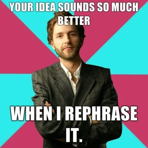 Privilege Denying Dude meme captioned about rephrasing someone else's idea
