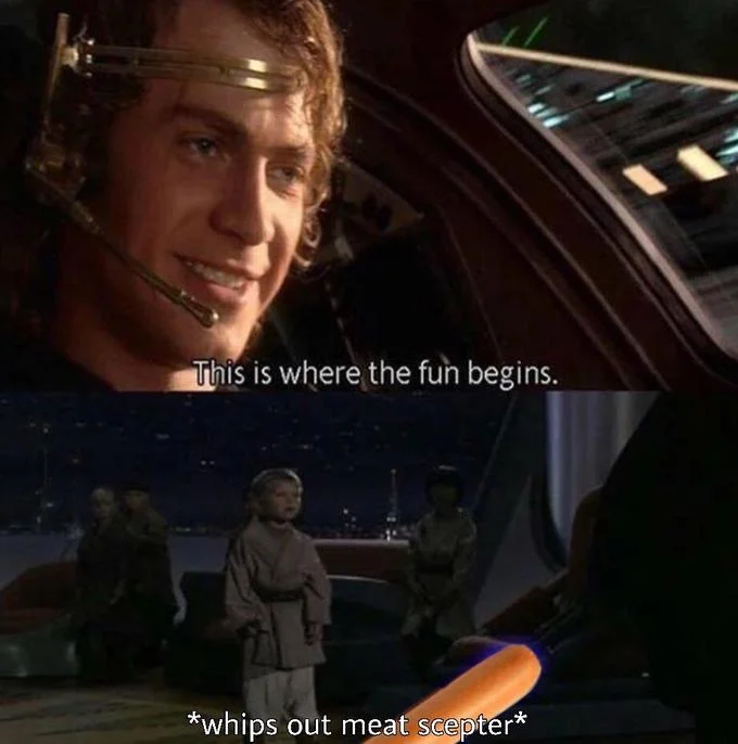 *Pulls Out Meat Scepter* — Anakin Skywalker This is where the fun begins meme edited with a sausage lightsaber and whips out meat scepter caption